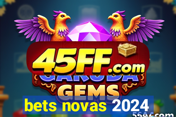 bets novas 2024